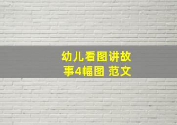 幼儿看图讲故事4幅图 范文